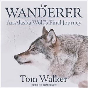 The Wanderer An Alaska Wolf’s Final Journey [Audiobook]