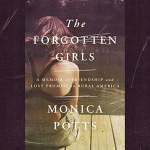 The Forgotten Girls A Memoir of Friendship and Lost Promise in Rural America [Audiobook]