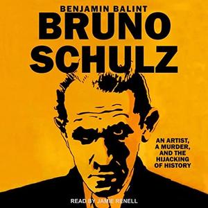 Bruno Schulz An Artist, a Murder, and the Hijacking of History [Audiobook]