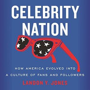 Celebrity Nation How America Evolved into a Culture of Fans and Followers [Audiobook]