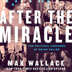 After the Miracle The Political Crusades of Helen Keller [Audiobook]