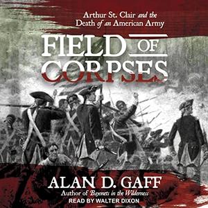 Field of Corpses Arthur St. Clair and the Death of an American Army [Audiobook]