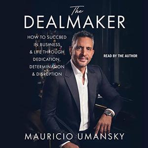 The Dealmaker How to Succeed in Business & Life Through Dedication, Determination & Disruption [Audiobook]