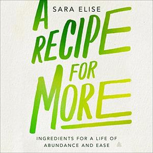 A Recipe for More Ingredients for a Life of Abundance and Ease [Audiobook]