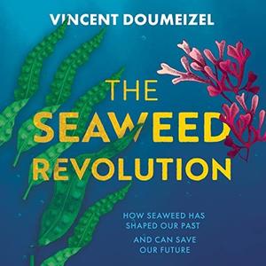 The Seaweed Revolution Uncovering the Secrets of Seaweed and How It Can Save the Planet [Audiobook]