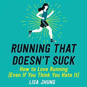 Running That Doesn’t Suck How to Love Running (Even If You Think You Hate It) [Audiobook]