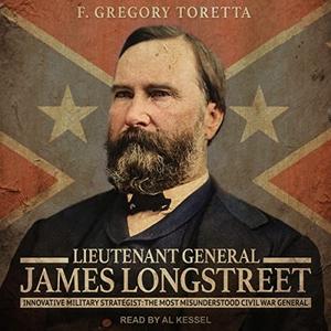 Lieutenant General James Longstreet Innovative Military Strategist The Most Misunderstood Civil War General [Audiobook]