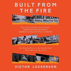 Built from the Fire The Epic Story of Tulsa’s Greenwood District, America’s Black Wall Street; One Hundred Years [Audiobook]