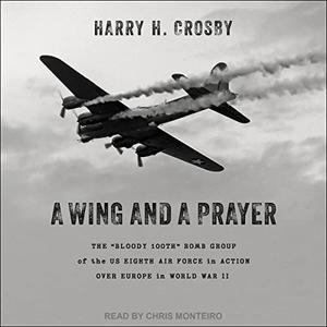 A Wing and a Prayer The Bloody 100th Bomb Group of the US Eighth Air Force in Action over Europe in World War II [Audiobook]