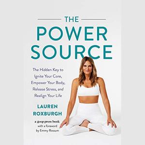 The Power Source The Hidden Key to Ignite Your Core, Empower Your Body, Release Stress, and Realign Your Life [Audiobook]