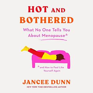 Hot and Bothered What No One Tells You About Menopause and How to Feel Like Yourself Again [Audiobook]