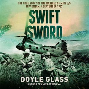 Swift Sword The True Story of the Marines of Mike 35 in Vietnam, 4 September 1967 [Audiobook]