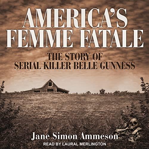 America's Femme Fatale The Story of Serial Killer Belle Gunness [Audiobook]