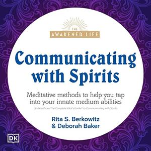Communicating with Spirits Meditative Methods to Help You Tap Into Your Innate Medium Abilities The Awakened Life [Audiobook]