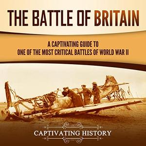 The Battle of Britain A Captivating Guide to One of the Most Critical Battles of World War II [Audiobook]