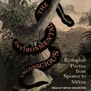 The Environmental Unconscious Ecological Poetics from Spenser to Milton [Audiobook]