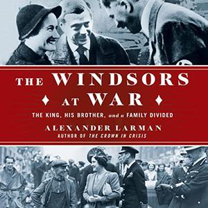 The Windsors at War The King, His Brother, and a Family Divided [Audiobook]