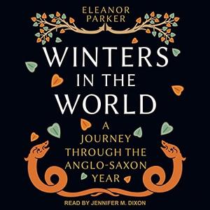 Winters in the World A Journey Through the Anglo-Saxon Year [Audiobook]