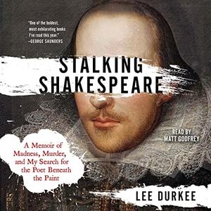 Stalking Shakespeare A Memoir of Madness, Murder, and My Search for the Poet Beneath the Paint [Audiobook]