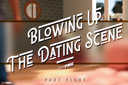 BLOWING UP THE DATING SCENE 8