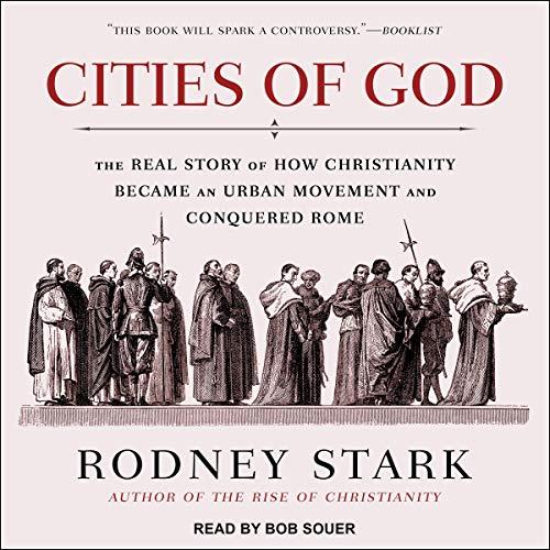 Cities of God The Real Story of How Christianity Became an Urban Movement and Conquered Rome [Audiobook] 