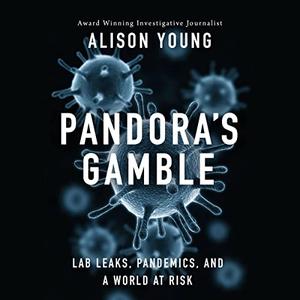 Pandora’s Gamble Lab Leaks, Pandemics, and a World at Risk [Audiobook]