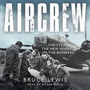 Aircrew The Story of the Men Who Flew the Bombers [Audiobook]