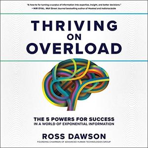 Thriving on Overload The 5 Powers for Success in a World of Exponential Information [Audiobook]
