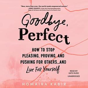 Goodbye, Perfect How to Stop Pleasing, Proving, and Pushing for Others…and Live for Yourself [Audiobook]