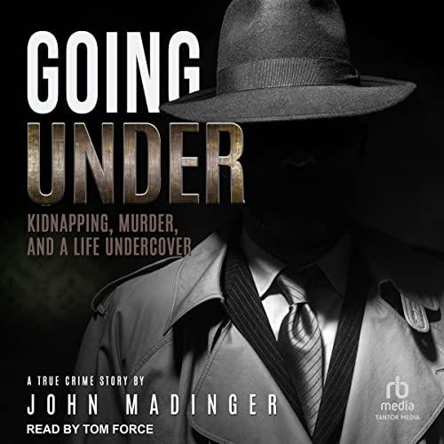 Going Under Kidnapping, Murder, and a Life Undercover [Audiobook]