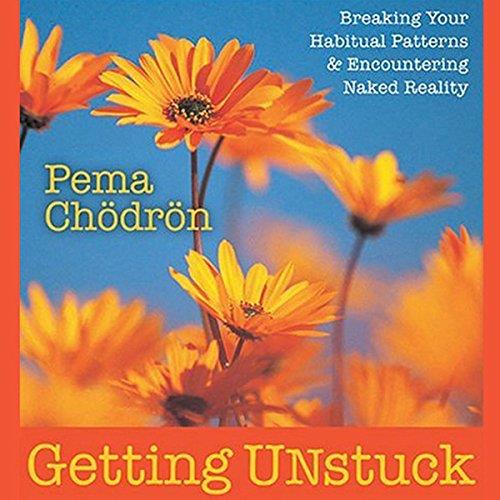 Getting Unstuck Breaking Your Habitual Patterns and Encountering Naked Reality [Audiobook]