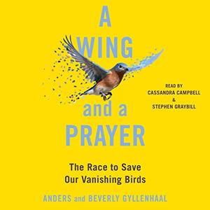 A Wing and a Prayer The Race to Save Our Vanishing Birds [Audiobook]