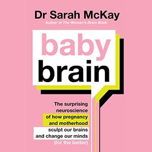 Baby Brain The Surprising Neuroscience of How Pregnancy and Motherhood Sculpt Our Brains and Change Our Minds [Audiobook]