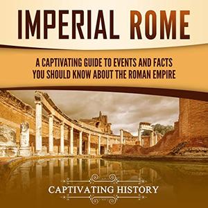 Imperial Rome A Captivating Guide to Events and Facts You Should Know About the Roman Empire [Audiobook]