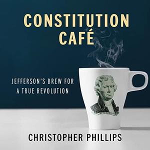 Constitution Café Jefferson's Brew for a True Revolution [Audiobook]