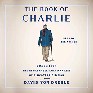 The Book of Charlie Wisdom from the Remarkable American Life of a 109-Year-Old Man [Audiobook]