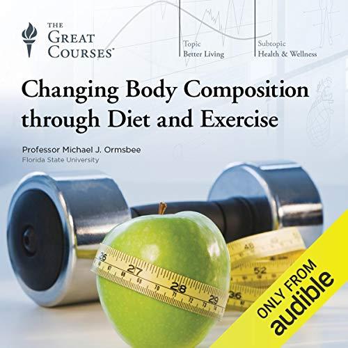 Changing Body Composition Through Diet and Exercise [Audiobook] 