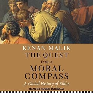 The Quest for a Moral Compass A Global History of Ethics [Audiobook]