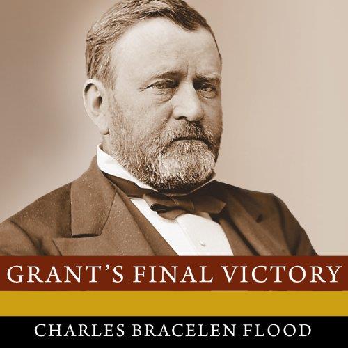 Grant's Final Victory Ulysses S. Grant's Heroic Last Year [Audiobook]