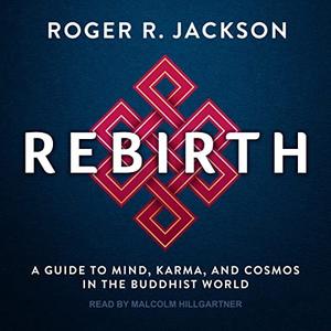 Rebirth A Guide to Mind, Karma, and Cosmos in the Buddhist World [Audiobook]