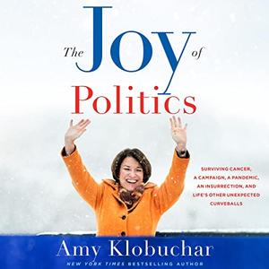 The Joy of Politics Surviving Cancer, a Campaign, a Pandemic, an Insurrection, Life’s Other Unexpected Curveballs [Audiobook]