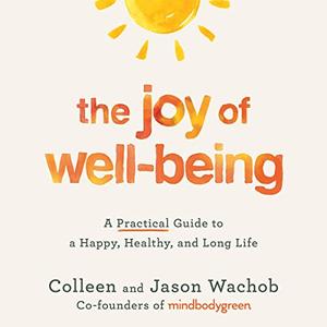 The Joy of Well-Being A Practical Guide to a Happy, Healthy, and Long Life [Audiobook]