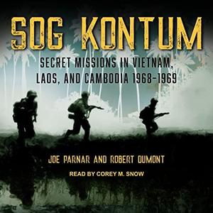 SOG Kontum Secret Missions in Vietnam, Laos, and Cambodia 1968-1969 [Audiobook]
