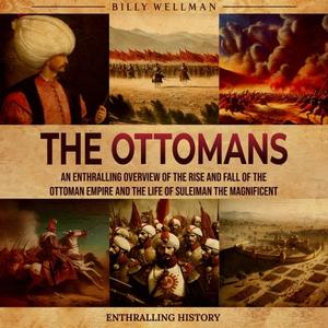 The Ottomans An Enthralling Overview of the Rise and Fall of the Ottoman Empire and the Life of Suleiman the [Audiobook]