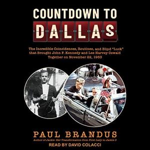 Countdown to Dallas The Incredible Coincidences, Routines, and Blind Luck That Brought John F. Kennedy and Lee [Audiobook]
