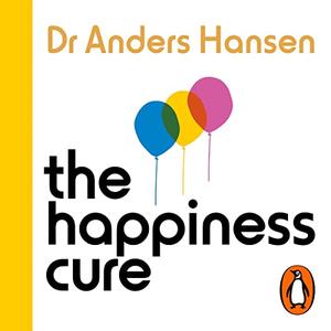 The Happiness Cure Why You’re Not Built for Constant Happiness, and How to Find a Way Through [Audiobook]