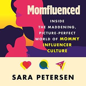 Momfluenced Inside the Maddening, Picture-Perfect World of Mommy Influencer Culture [Audiobook]