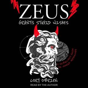 Zeus Grants Stupid Wishes A No-Bullshit Guide to World Mythology [Audiobook]