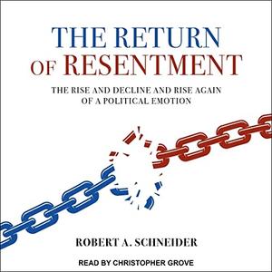 The Return of Resentment The Rise and Decline and Rise Again of a Political Emotion [Audiobook]