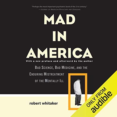 Mad in America Bad Science, Bad Medicine, and the Enduring Mistreatment of the Mentally Ill [Audiobook]